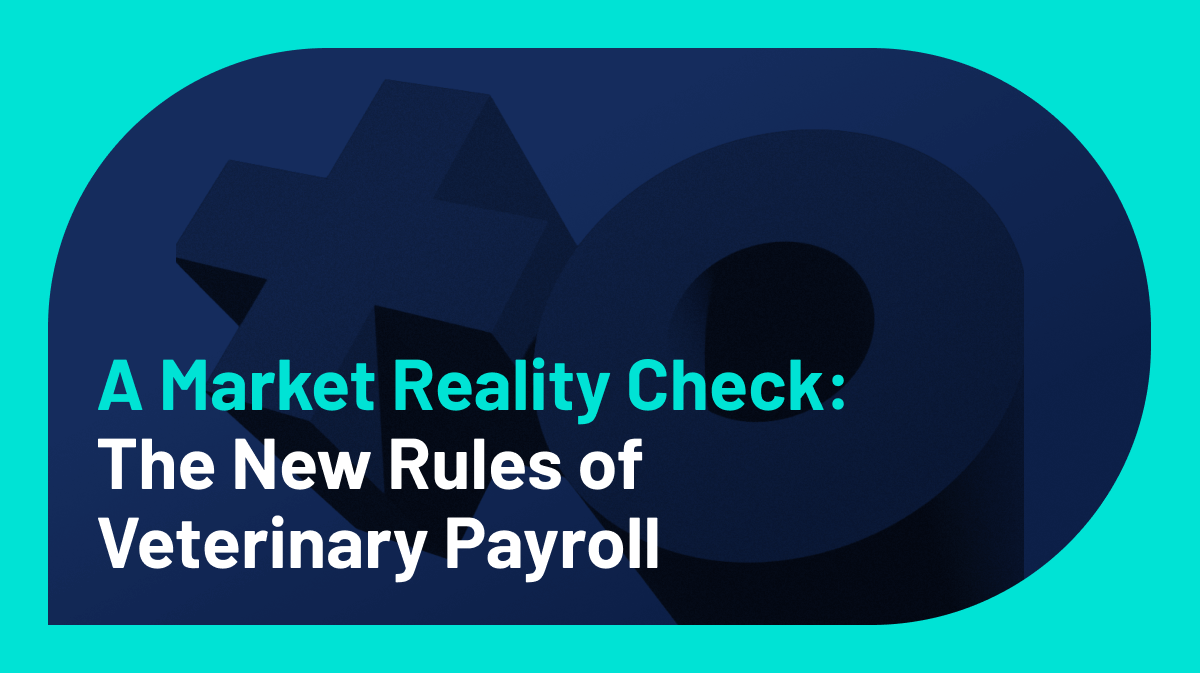 A Market Reality Check — The New Rules of Veterinary Payroll