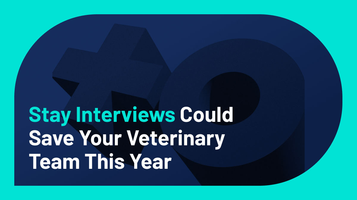 Stay Interviews Could Save Your Veterinary Team This Year