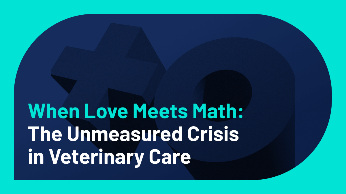 When Love Meets Math — The Unmeasured Crisis in Veterinary Care