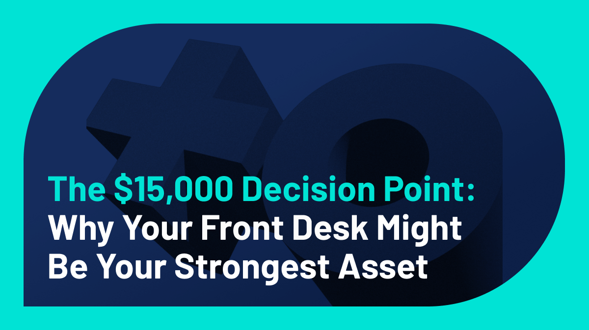 The $15,000 Decision Point — Why Your Front Desk Might Be Your Strongest Asset