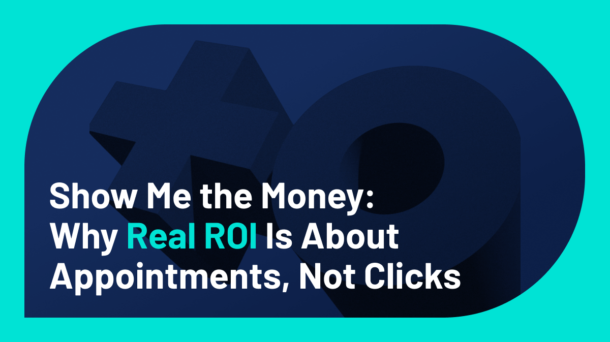 Show Me the Money — Why Real ROI Is About Appointments, Not Clicks