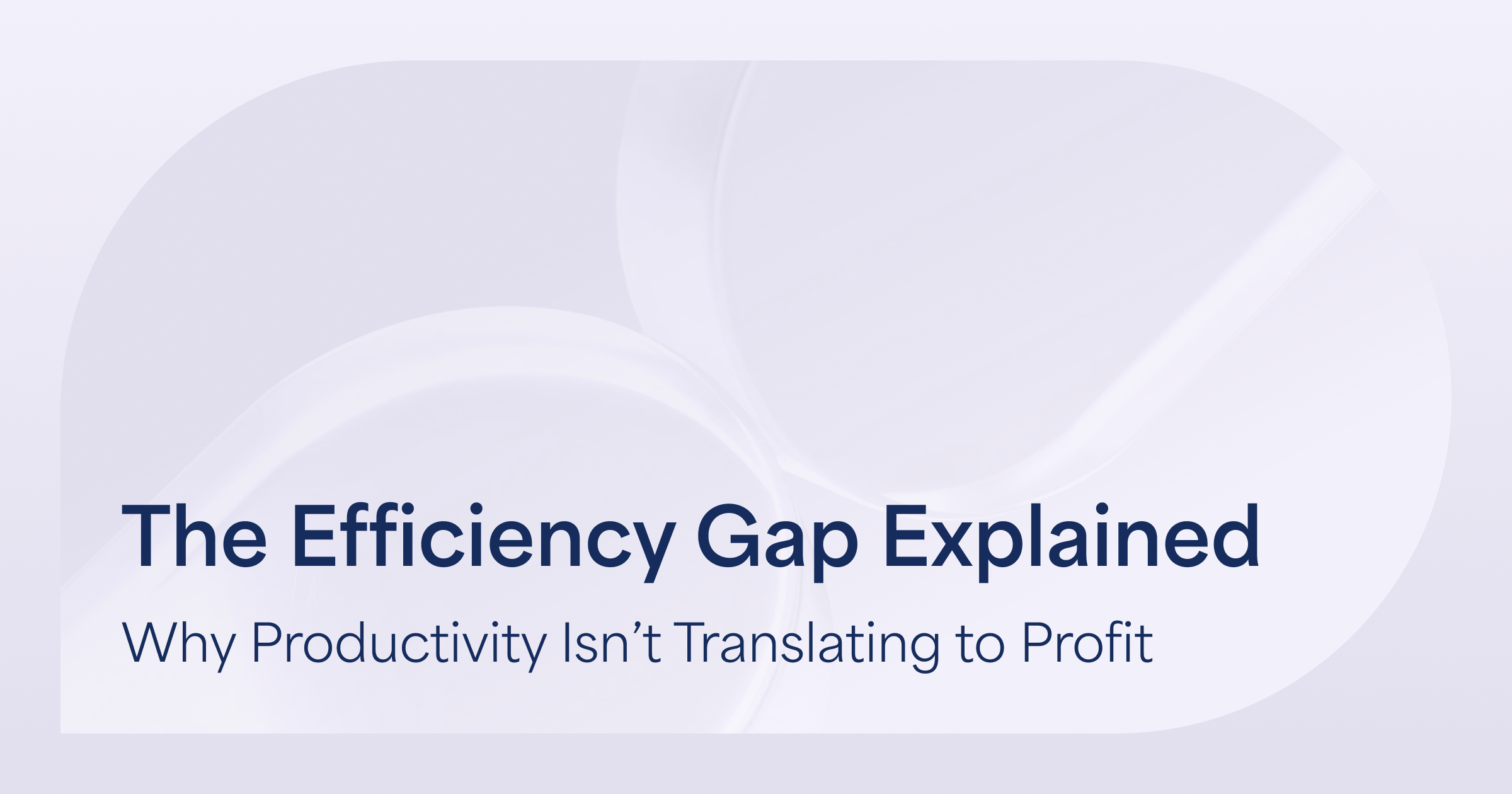 The Efficiency Gap Explained – Why Productivity Isn’t Translating to Profit