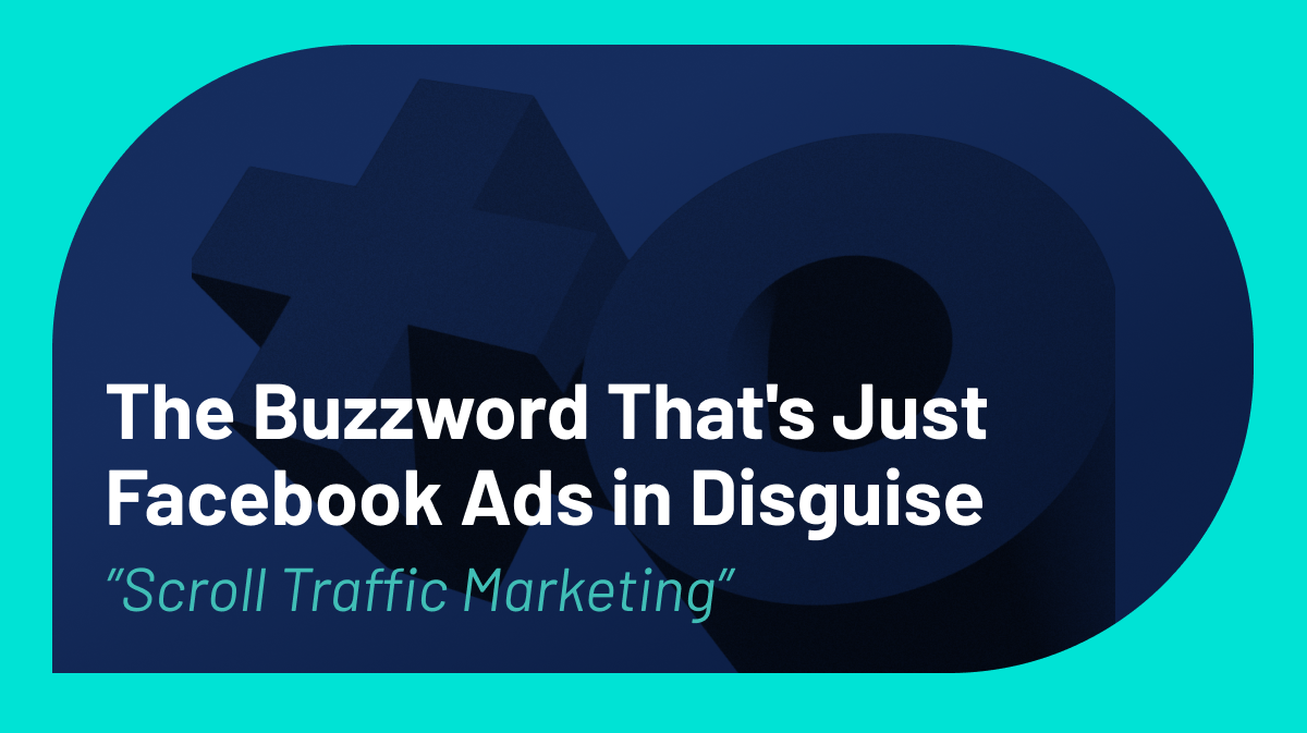 “Scroll Traffic Marketing”: The Buzzword That’s Just Facebook Ads in Disguise