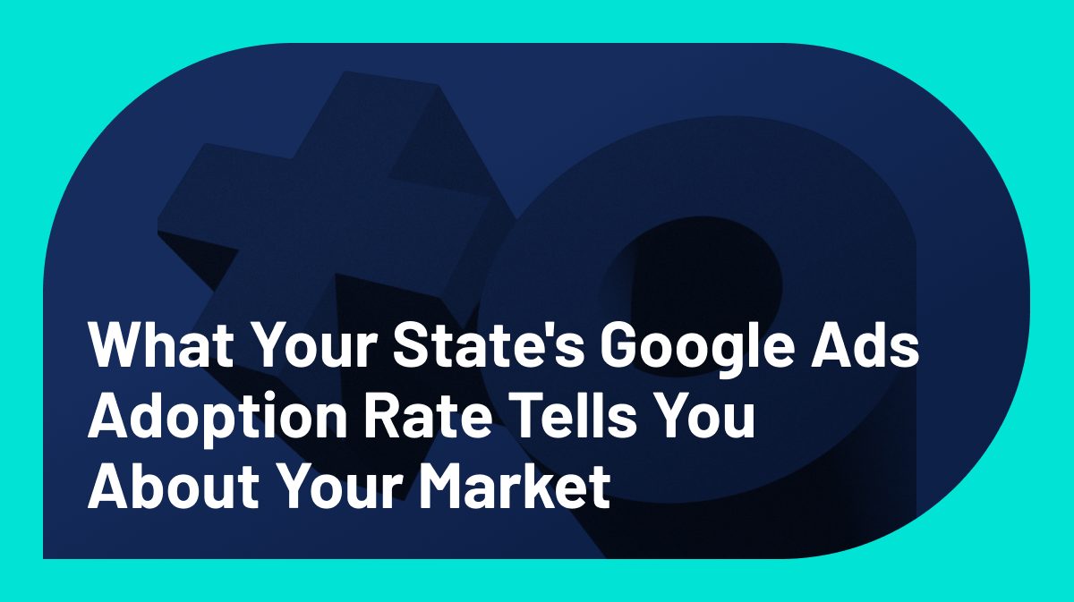 What Your State’s Google Ads Adoption Rate Tells You About Your Market