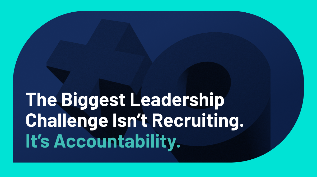 The Biggest Leadership Challenge Isn’t Recruiting. It’s Accountability.