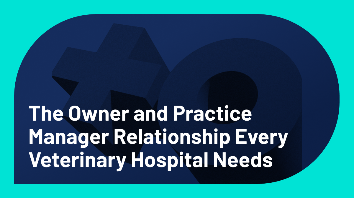 The Owner and Practice Manager Relationship Every Veterinary Hospital Needs